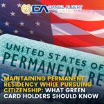 Maintaining Permanent Residency While Pursuing Citizenship: What Green Card Holders Should Know